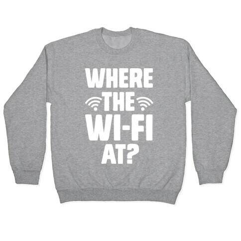 Where The Wi-Fi At? Pullover