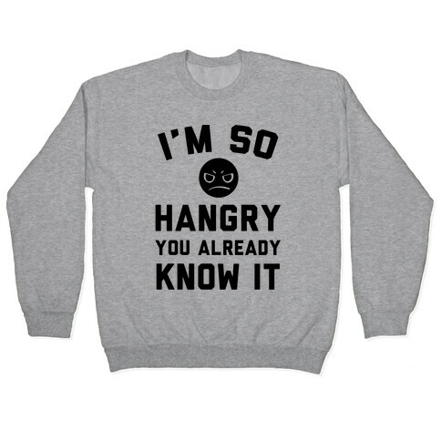 I'm So Hangry You Already Know It Pullover
