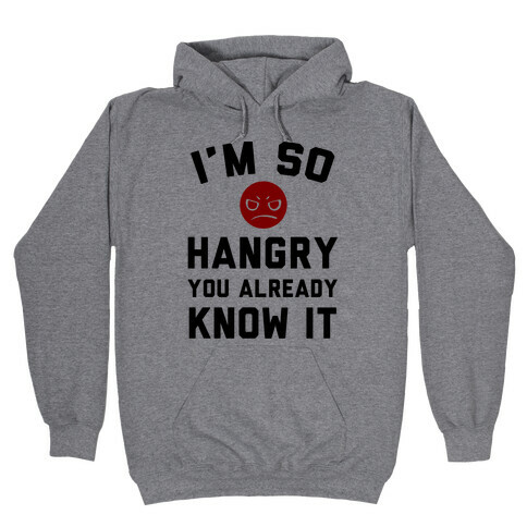 I'm So Hangry You Already Know It Hooded Sweatshirt