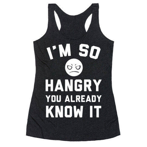 I'm So Hangry You Already Know It Racerback Tank Top