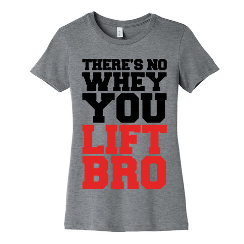 There's No Whey You Lift Bro Womens T-Shirt