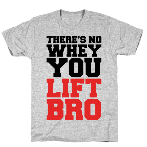 There's No Whey You Lift Bro T-Shirt