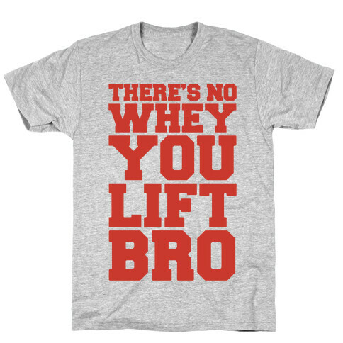 There's No Whey You Lift Bro T-Shirt