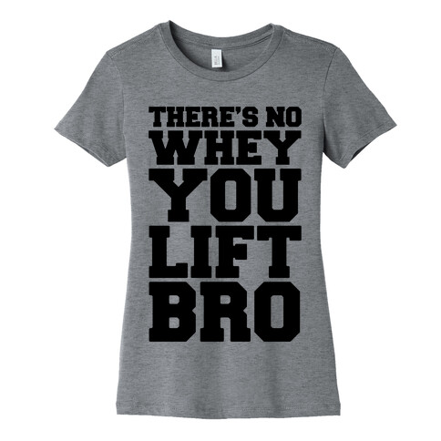 There's No Whey You Lift Bro Womens T-Shirt