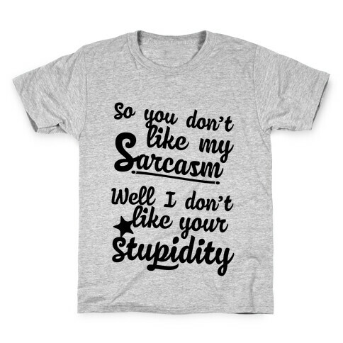 So You Don't Like My Sarcasm? I Don't Like Your Stupidity Kids T-Shirt