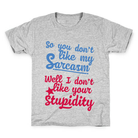 So You Don't Like My Sarcasm? I Don't Like Your Stupidity Kids T-Shirt