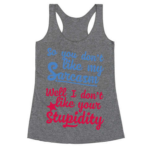 So You Don't Like My Sarcasm? I Don't Like Your Stupidity Racerback Tank Top