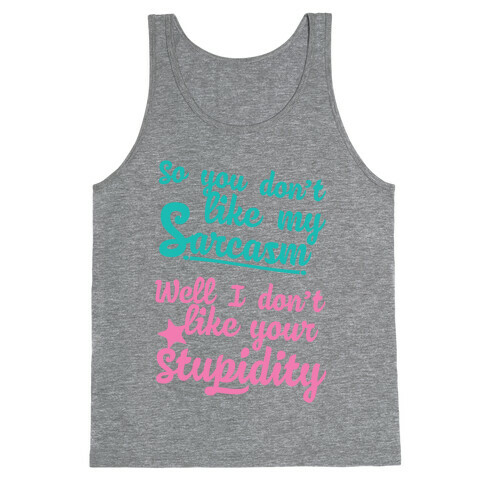 So You Don't Like My Sarcasm? I Don't Like Your Stupidity Tank Top