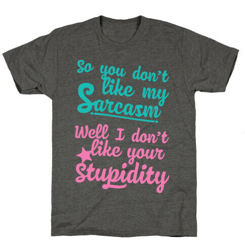 So You Don't Like My Sarcasm? I Don't Like Your Stupidity T-Shirt