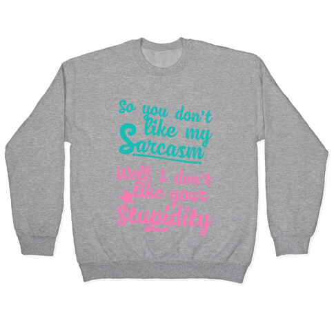 So You Don't Like My Sarcasm? I Don't Like Your Stupidity Pullover