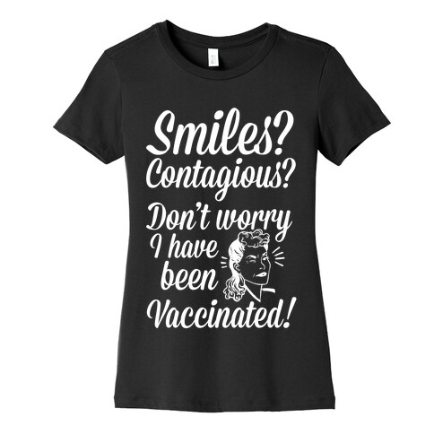 Smiles? Contagious? Don't Worry I have Been Vaccinated! Womens T-Shirt