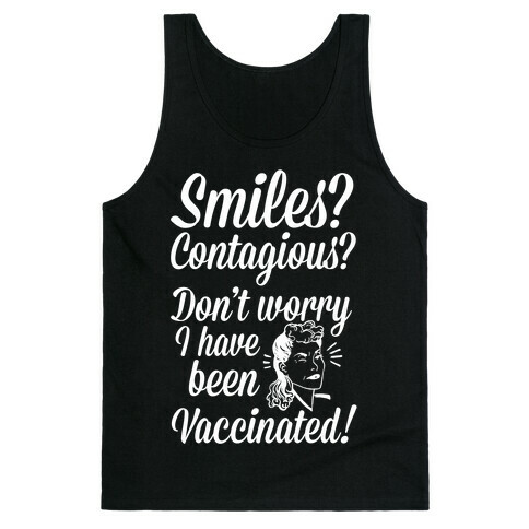 Smiles? Contagious? Don't Worry I have Been Vaccinated! Tank Top