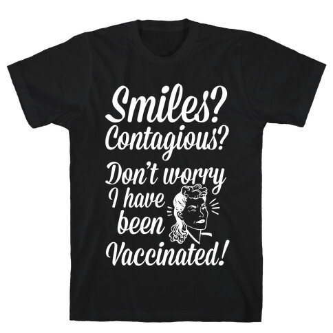 Smiles? Contagious? Don't Worry I have Been Vaccinated! T-Shirt