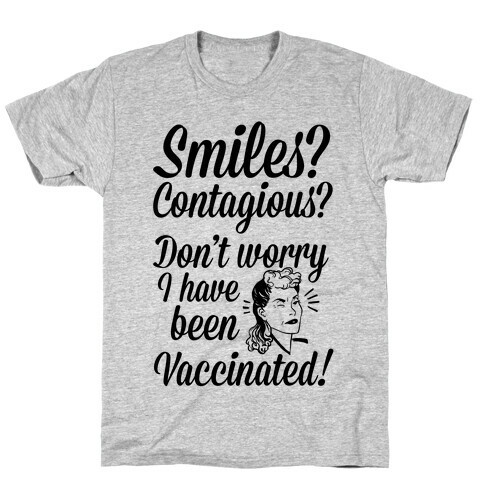Smiles? Contagious? Don't Worry I have Been Vaccinated! T-Shirt
