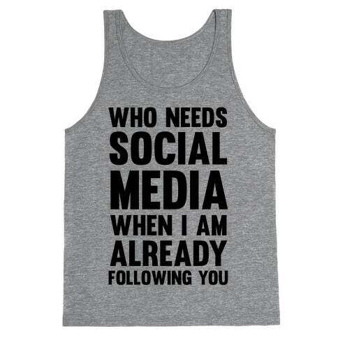 Who Needs Social Media When I Am Already Following You? Tank Top