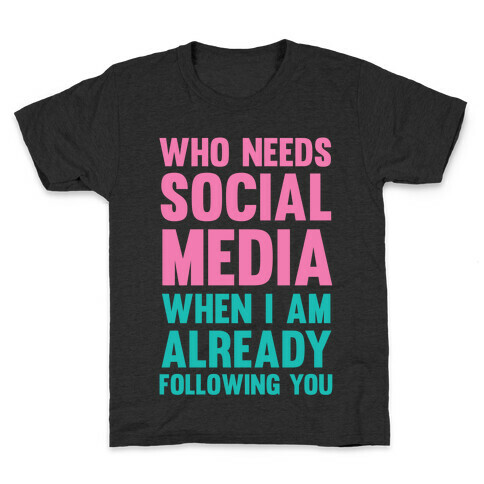 Who Needs Social Media When I Am Already Following You? Kids T-Shirt