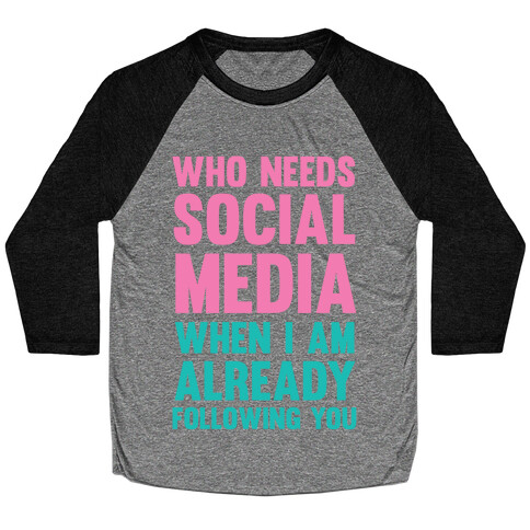 Who Needs Social Media When I Am Already Following You? Baseball Tee