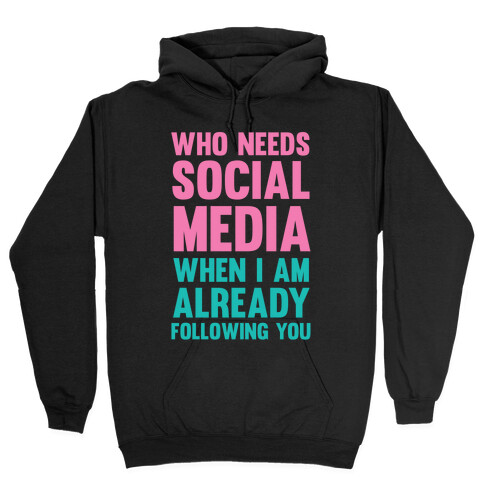 Who Needs Social Media When I Am Already Following You? Hooded Sweatshirt