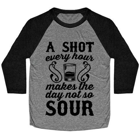 A Shot Every Hour Makes The Day Not So Sour Baseball Tee