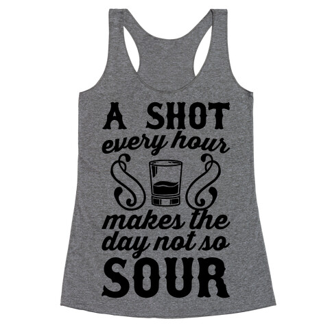 A Shot Every Hour Makes The Day Not So Sour Racerback Tank Top