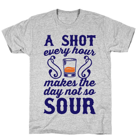 A Shot Every Hour Makes The Day Not So Sour T-Shirt