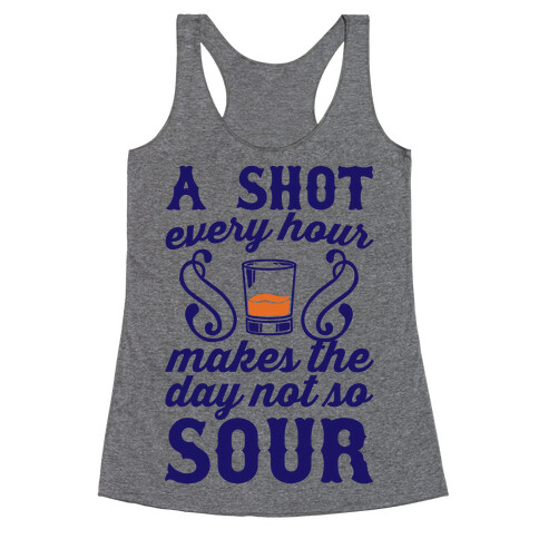 A Shot Every Hour Makes The Day Not So Sour Racerback Tank Top