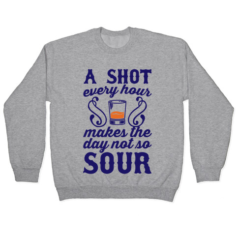 A Shot Every Hour Makes The Day Not So Sour Pullover