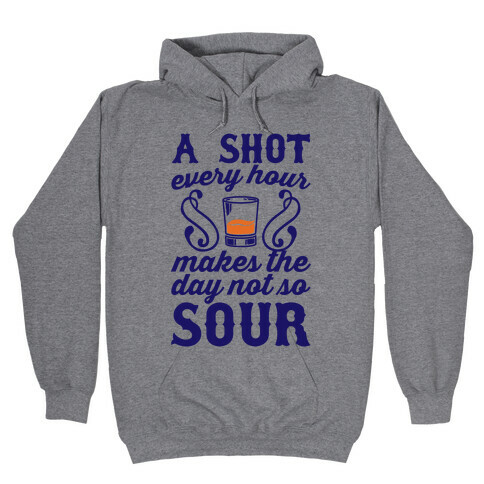 A Shot Every Hour Makes The Day Not So Sour Hooded Sweatshirt