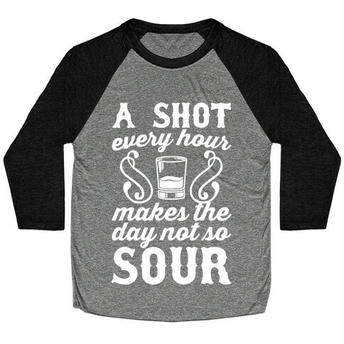 A Shot Every Hour Makes The Day Not So Sour Baseball Tee