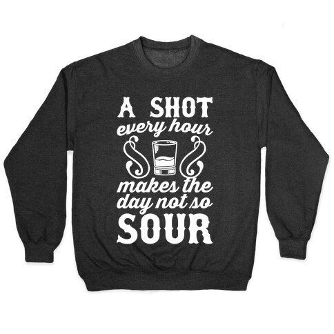 A Shot Every Hour Makes The Day Not So Sour Pullover