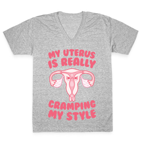 My Uterus Is Really Cramping My Style V-Neck Tee Shirt