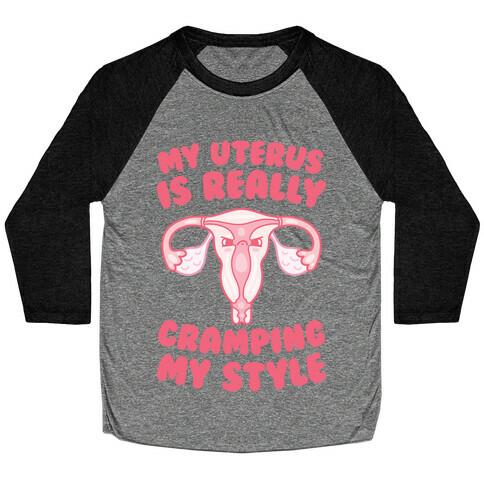 My Uterus Is Really Cramping My Style Baseball Tee