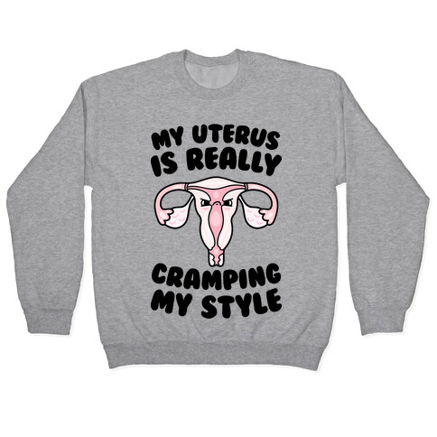 My Uterus Is Really Cramping My Style Pullover