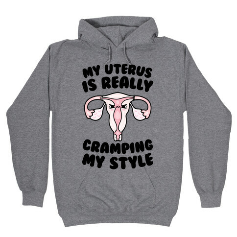 My Uterus Is Really Cramping My Style Hooded Sweatshirt