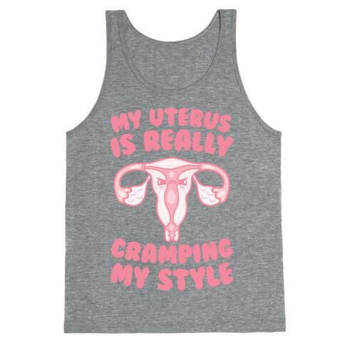 My Uterus Is Really Cramping My Style Tank Top