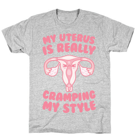 My Uterus Is Really Cramping My Style T-Shirt