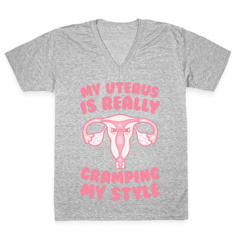 My Uterus Is Really Cramping My Style V-Neck Tee Shirt