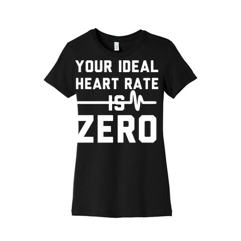 Your Ideal Heart rate Is Zero Womens T-Shirt