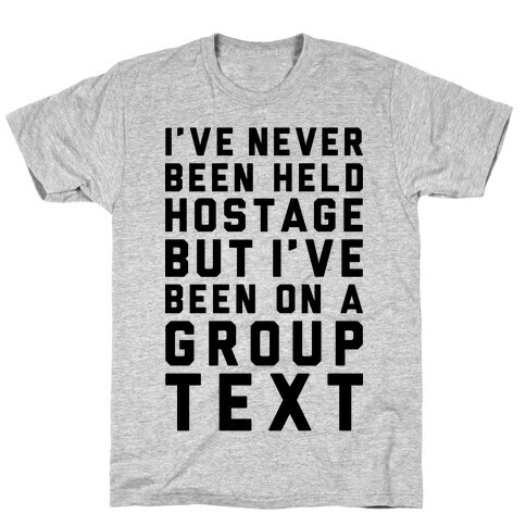 I've Never Been Held Hostage But I Have Been On A Group Text T-Shirt