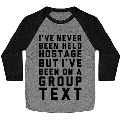I've Never Been Held Hostage But I Have Been On A Group Text Baseball Tee