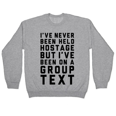 I've Never Been Held Hostage But I Have Been On A Group Text Pullover