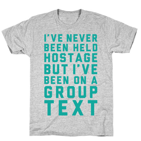 I've Never Been Held Hostage But I Have Been On A Group Text T-Shirt