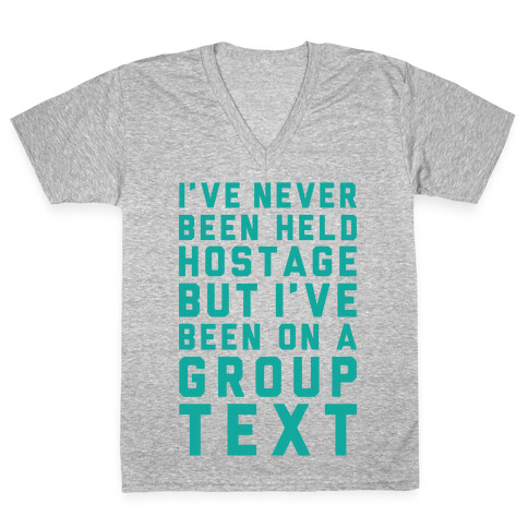 I've Never Been Held Hostage But I Have Been On A Group Text V-Neck Tee Shirt