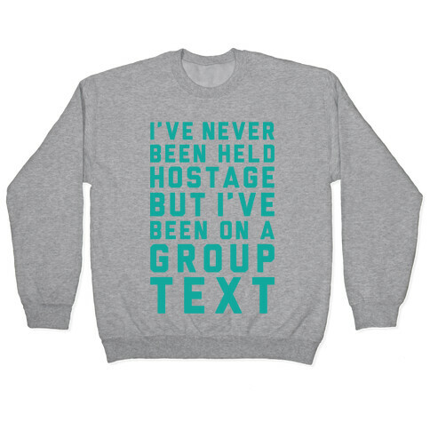 I've Never Been Held Hostage But I Have Been On A Group Text Pullover