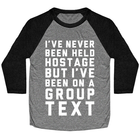 I've Never Been Held Hostage But I Have Been On A Group Text Baseball Tee
