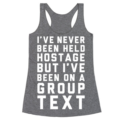 I've Never Been Held Hostage But I Have Been On A Group Text Racerback Tank Top