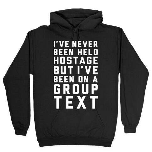 I've Never Been Held Hostage But I Have Been On A Group Text Hooded Sweatshirt