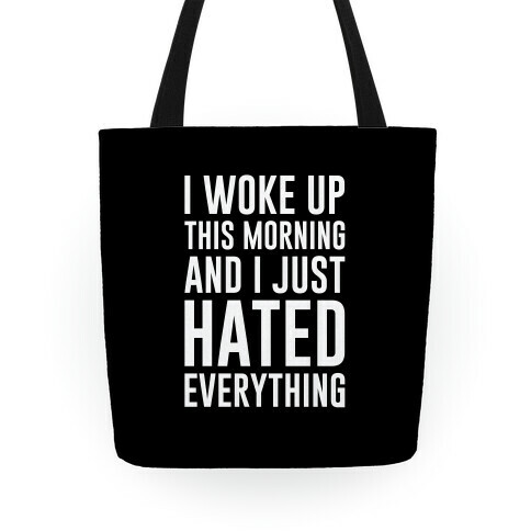 I Woke Up This Morning And I Just Hated Everything Tote
