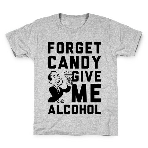 Forget Candy Give Me Alcohol Kids T-Shirt