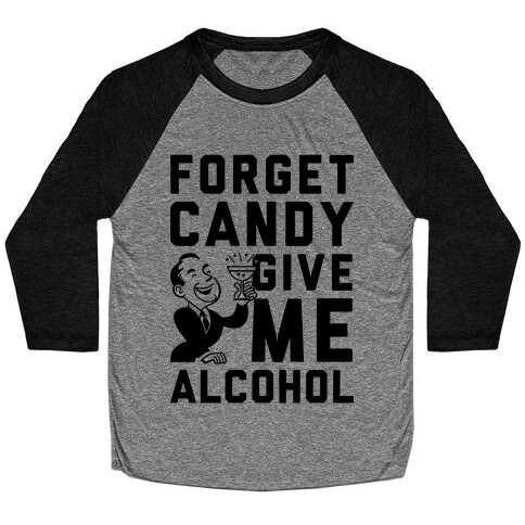 Forget Candy Give Me Alcohol Baseball Tee